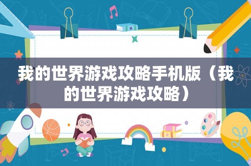 我的世界游戏攻略手机版（我的世界游戏攻略）