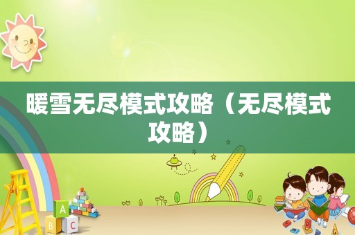 暖雪无尽模式攻略（无尽模式攻略）