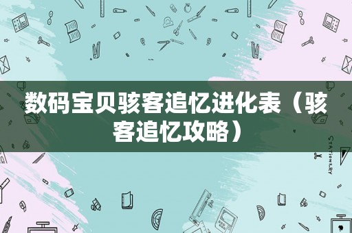 数码宝贝骇客追忆进化表(骇客追忆攻略) 数码宝贝骇客追忆进化表(骇客追忆攻略)