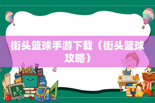 街头篮球手游下载（街头篮球攻略）