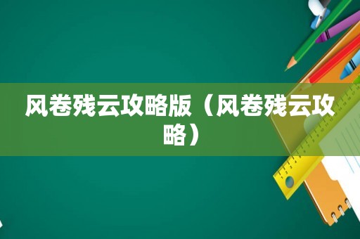 风卷残云攻略版（风卷残云攻略）