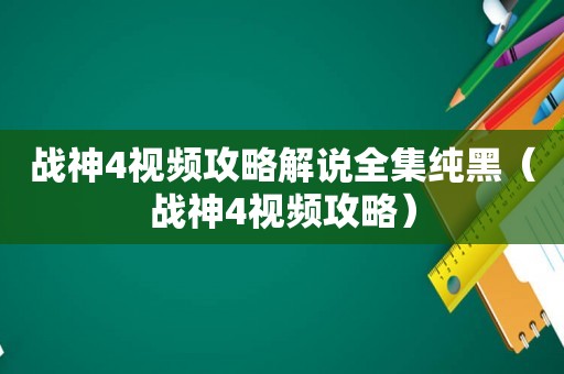 战神4视频攻略解说全集纯黑（战神4视频攻略）
