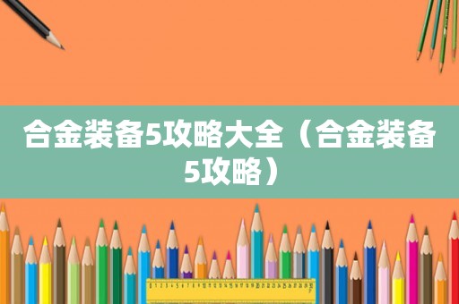 合金装备5攻略大全（合金装备5攻略）