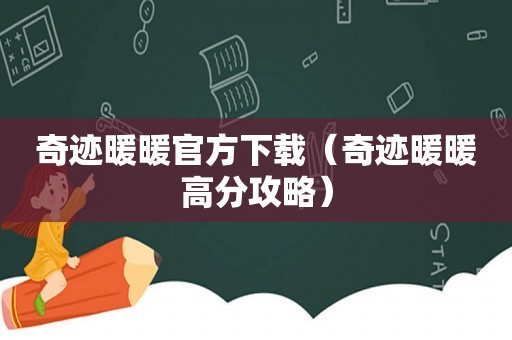 奇迹暖暖官方下载(奇迹暖暖高分攻略) 奇迹暖暖官方下载(奇迹暖暖高分攻略)
