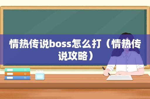 情热传说boss怎么打（情热传说攻略）