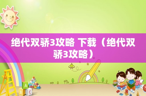 绝代双骄3攻略 下载（绝代双骄3攻略）