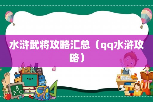 水浒武将攻略汇总（qq水浒攻略）
