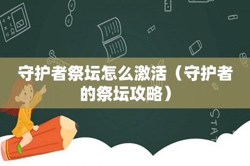 守护者祭坛怎么激活（守护者的祭坛攻略）