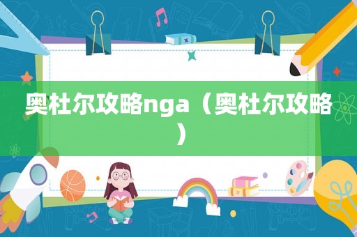 奥杜尔攻略nga（奥杜尔攻略）