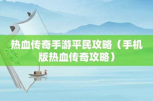 热血传奇手游平民攻略(手机版热血传奇攻略) 热血传奇手游平民攻略(手机版热血传奇攻略)