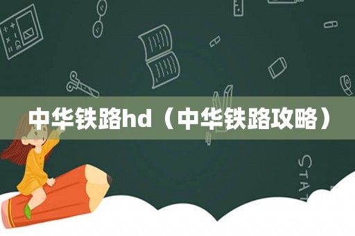 中华铁路hd（中华铁路攻略）