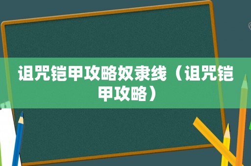 诅咒铠甲攻略奴隶线（诅咒铠甲攻略）