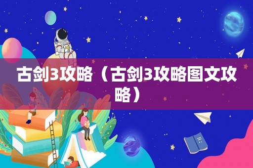 古剑3攻略（古剑3攻略图文攻略）