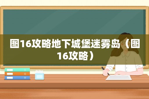 图16攻略地下城堡迷雾岛（图16攻略）