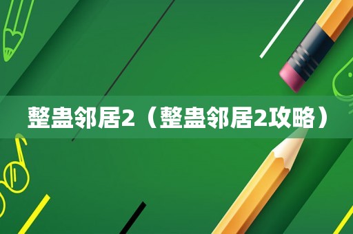 整蛊邻居2(整蛊邻居2攻略) 整蛊邻居2(整蛊邻居2攻略)