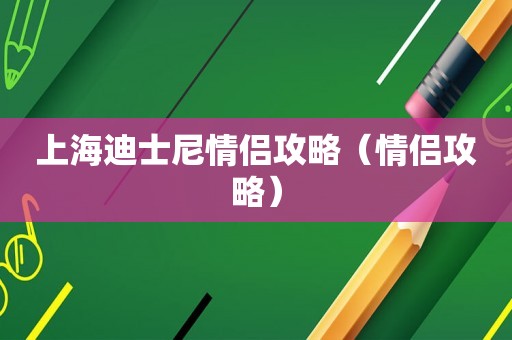 上海迪士尼情侣攻略（情侣攻略）