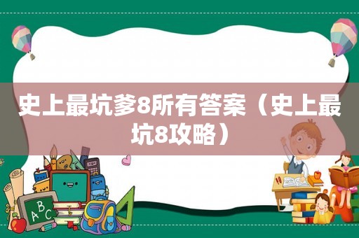 史上最坑爹8所有答案(史上最坑8攻略) 史上最坑爹8所有答案(史上最坑8攻略)