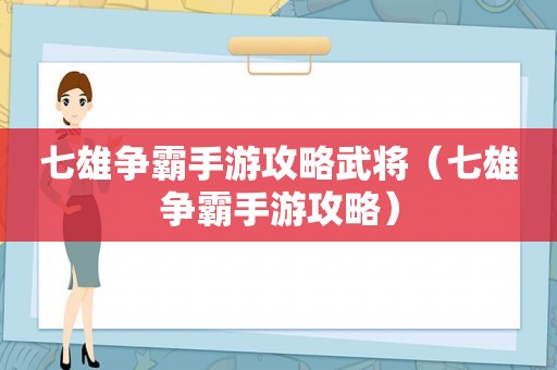 七雄争霸手游攻略武将（七雄争霸手游攻略）
