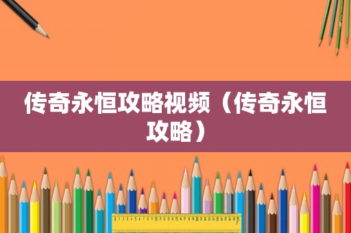 传奇永恒攻略视频（传奇永恒攻略）