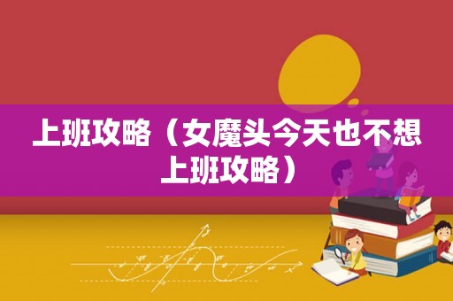 上班攻略（女魔头今天也不想上班攻略）