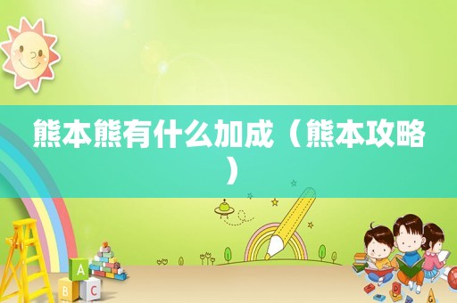 熊本熊有什么加成（熊本攻略）