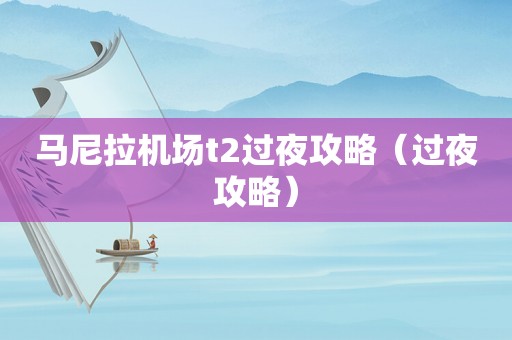 马尼拉机场t2过夜攻略（过夜攻略）