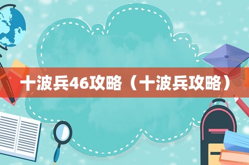 十波兵46攻略（十波兵攻略）