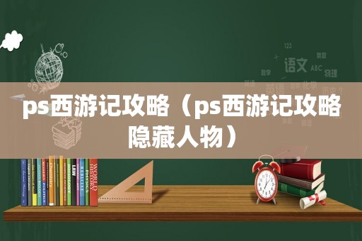 ps西游记攻略（ps西游记攻略隐藏人物）