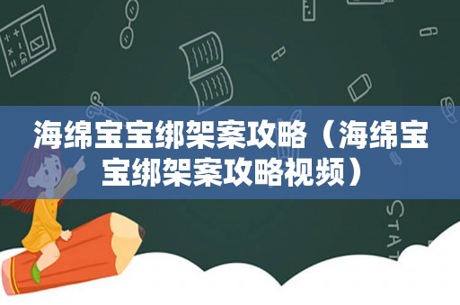 海绵宝宝绑架案攻略（海绵宝宝绑架案攻略视频）