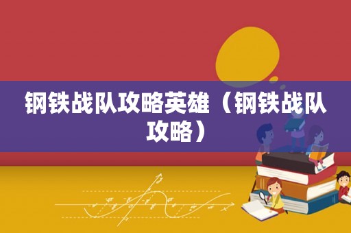 钢铁战队攻略英雄（钢铁战队攻略）