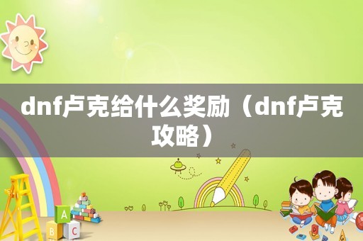 dnf卢克给什么奖励（dnf卢克攻略）