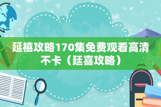 延禧攻略170集免费观看高清不卡（廷喜攻略）