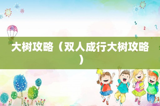 大树攻略（双人成行大树攻略）