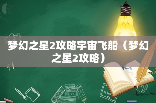 梦幻之星2攻略宇宙飞船(梦幻之星2攻略) 梦幻之星2攻略宇宙飞船(梦幻之星2攻略)