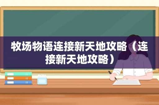 牧场物语连接新天地攻略（连接新天地攻略）