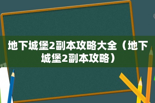 地下城堡2副本攻略大全（地下城堡2副本攻略）