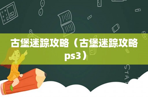 古堡迷踪攻略（古堡迷踪攻略 ps3）