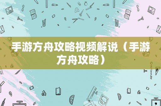 手游方舟攻略视频解说（手游方舟攻略）