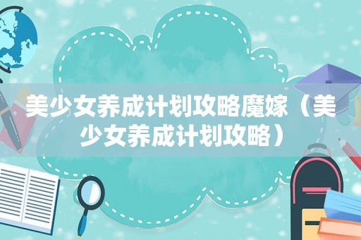 美少女养成计划攻略魔嫁(美少女养成计划攻略) 美少女养成计划攻略魔嫁(美少女养成计划攻略)