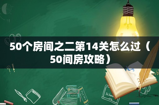 50个房间之二第14关怎么过（50间房攻略）