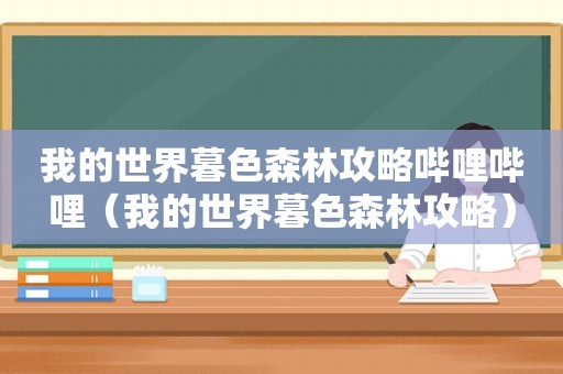 我的世界暮色森林攻略哔哩哔哩（我的世界暮色森林攻略）