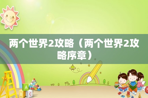 两个世界2攻略（两个世界2攻略序章）