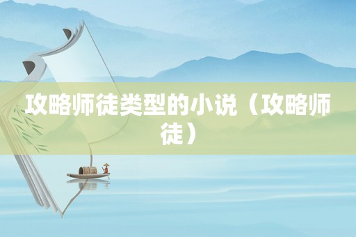 攻略师徒类型的小说(攻略师徒) 攻略师徒类型的小说(攻略师徒)