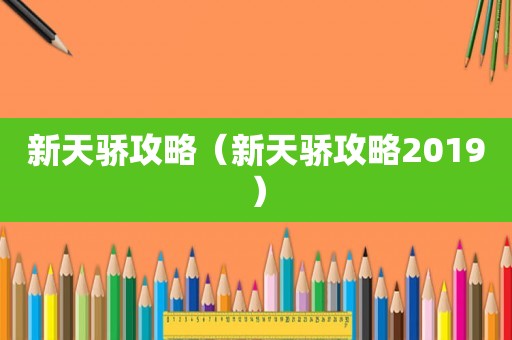 新天骄攻略（新天骄攻略2019）