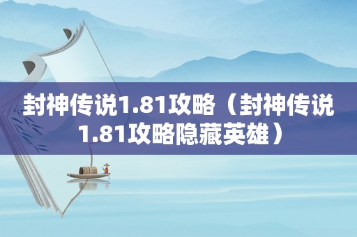 封神传说1.81攻略（封神传说1.81攻略隐藏英雄）
