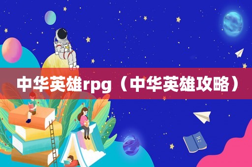 中华英雄rpg（中华英雄攻略）