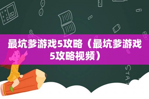 最坑爹游戏5攻略(最坑爹游戏5攻略视频) 最坑爹游戏5攻略(最坑爹游戏5攻略视频)