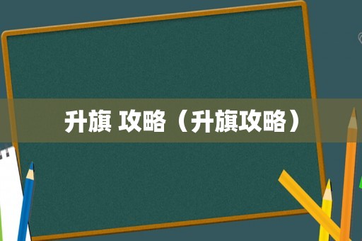 升旗 攻略（升旗攻略）