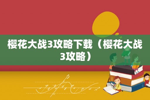 樱花大战3攻略下载（樱花大战3攻略）