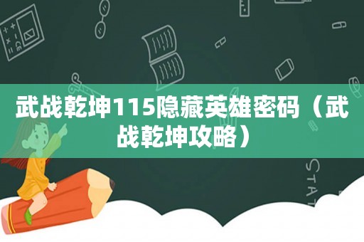 武战乾坤115隐藏英雄密码（武战乾坤攻略）